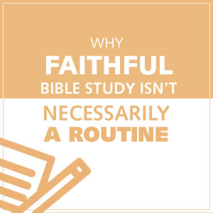 Good News about Bible Study: Faithfulness Isn’t a Checklist