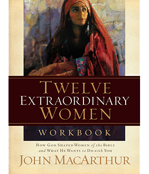 Twelve Extraordinary Women Workbook by John MacArthur