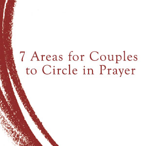 7 Areas for Couples to Circle in Prayer
