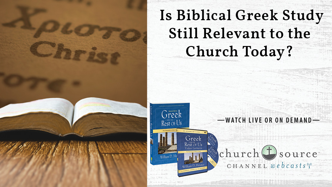 Is Biblical Greek Study Still Relevant to the Church Today? - Webcast with Dr. Bill Mounce