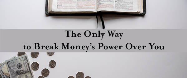 The Only Way to Break Money’s Power Over You