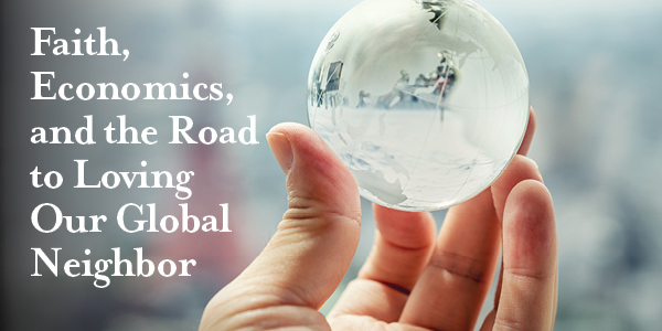 Faith, Economics, and the Road to Loving Our Global Neighbor | Bruce Wydick