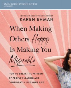 Karen Ehman When Making Others Happy is Making You Miserable Study Guide